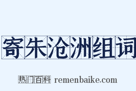 寄朱沧洲组词是什么意思的图片